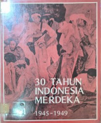 30 Tahun Indonesia Merdeka 1945-1949