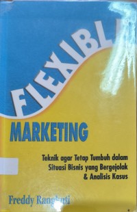 Flexible Marketing: Teknik Agar Tetap Tumbuh Dalam Situasi Bisnis Yang Bergejolak & Analisis Kasus