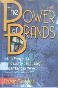 The Power Of Brands: Teknik Mengelola Brand Equity Dan Strategi Pengembangan Merek plus Analisis Kasus Dengan SPSS